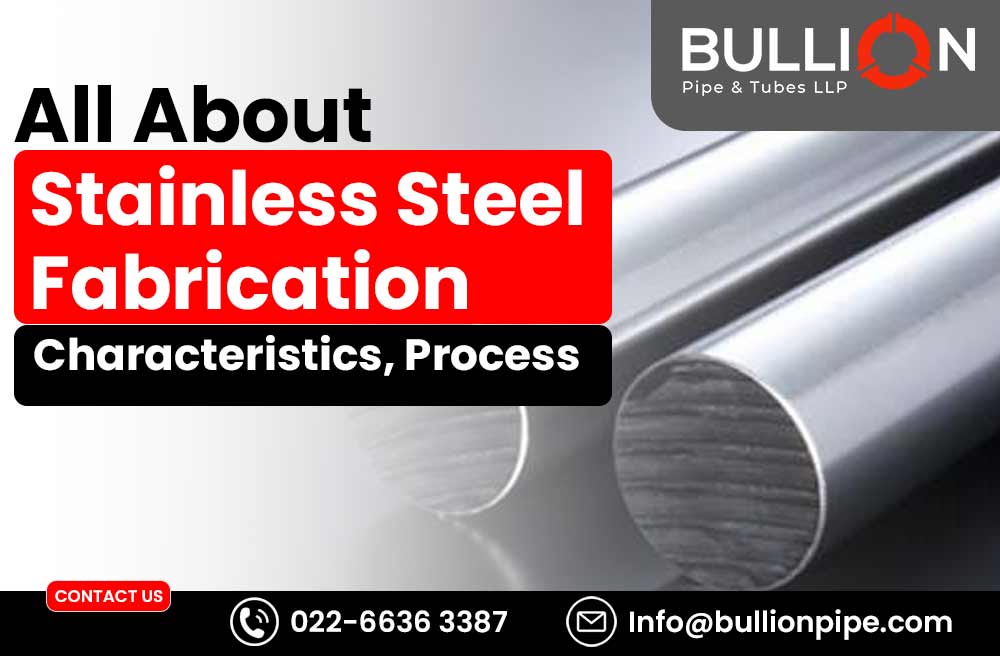 All About Stainless Steel Fabrication – Characteristics, Process