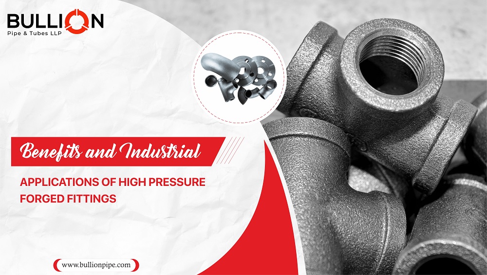 Benefits and Industrial Applications of High Pressure Forged Fittings