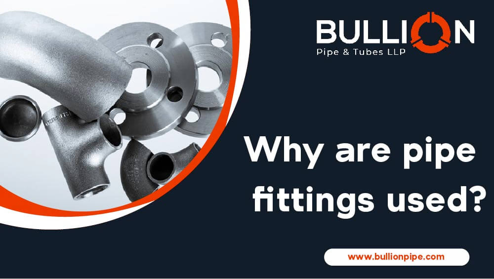 Why are pipe fittings used?