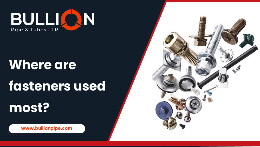 Where are fasteners used most? 