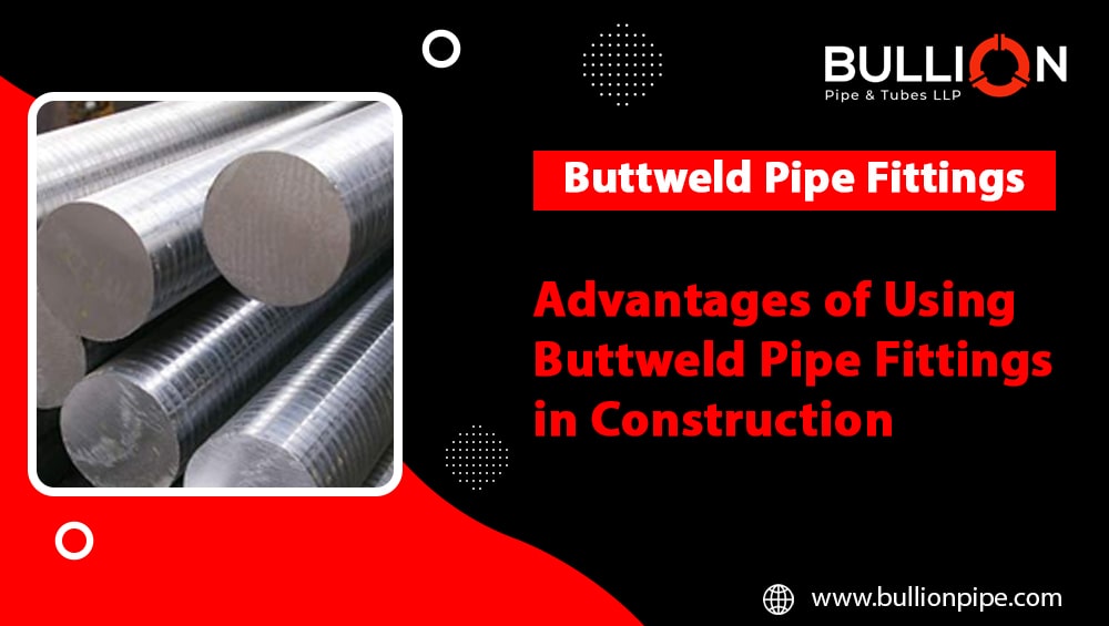 Advantages of Using Buttweld Pipe Fittings in Construction 