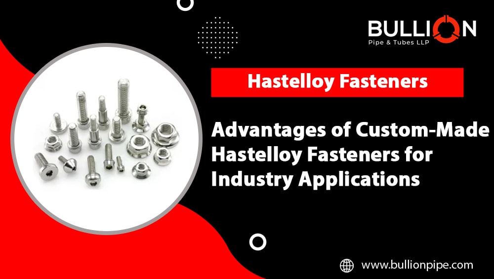 Advantages of Custom-Made Hastelloy Fasteners for Industry Applications