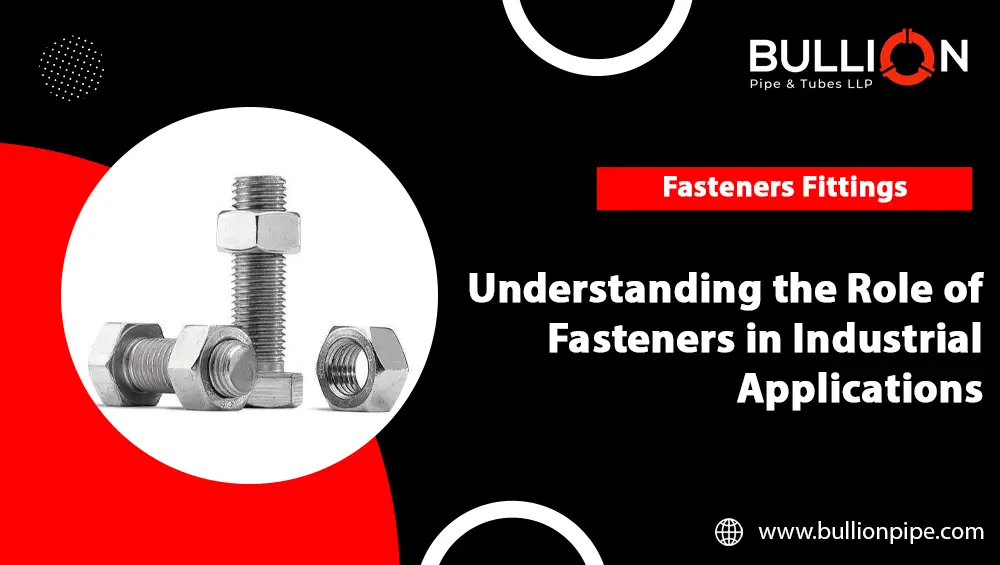 Understanding the Role of Fasteners in Industrial Applications