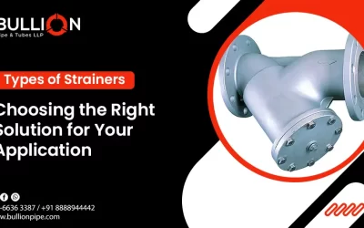 Types of Strainers: Choosing the Right Solution for Your Application