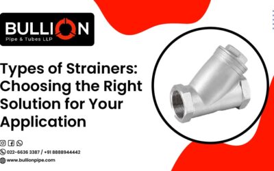 Types of Strainers: Choosing the Right Solution for Your Application At Bullion Pipes