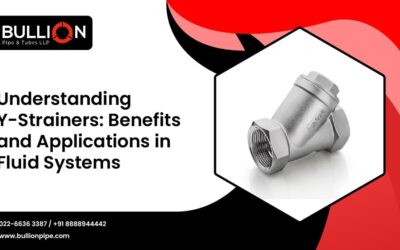 Understanding Y-Strainers: Benefits and Applications in Fluid Systems