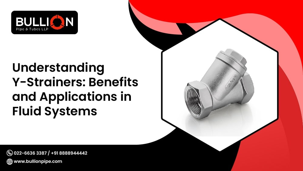 Understanding Y-Strainers: Benefits and Applications in Fluid Systems