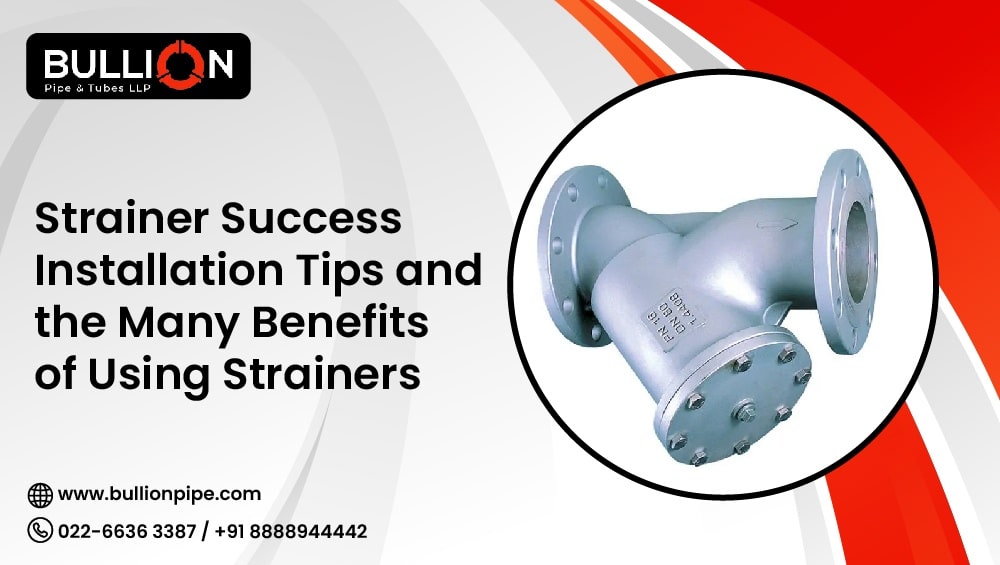 Strainer Success: Installation Tips and the Many Benefits of Using Strainers