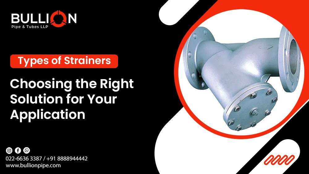 Types of Strainers: Choosing the Right Solution for Your Application