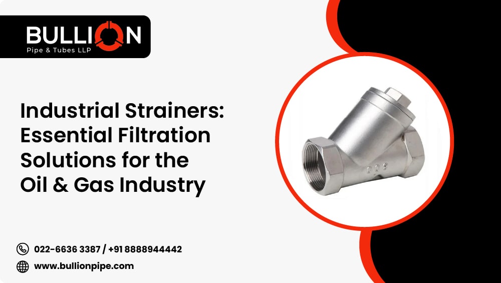 Industrial Strainers: Indispensable Filtration Solutions for Oil & Gas Industry