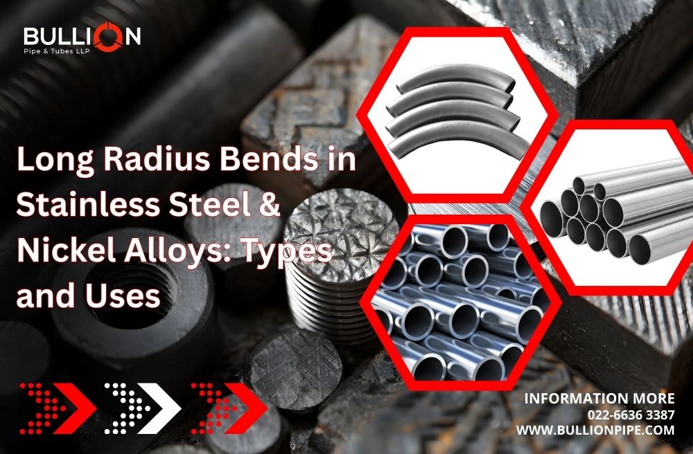Long Radius Bends in Stainless Steel & Nickel Alloys: Types and Uses