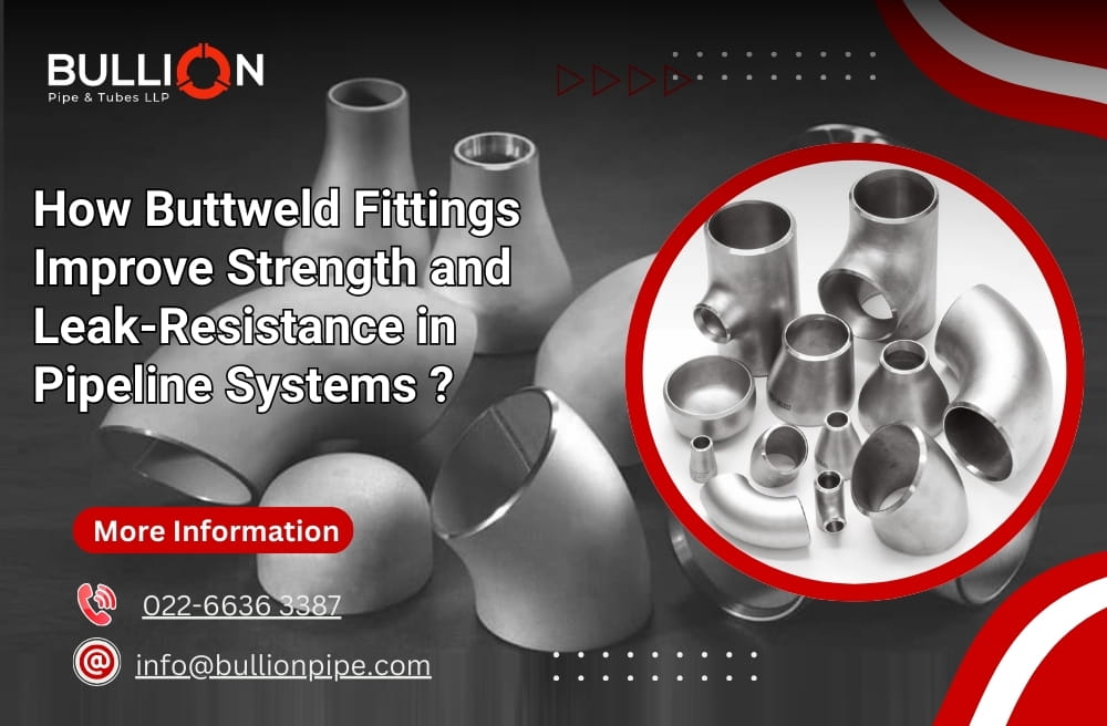 How Buttweld Fittings Improve Strength and Leak-Resistance in Pipeline Systems?