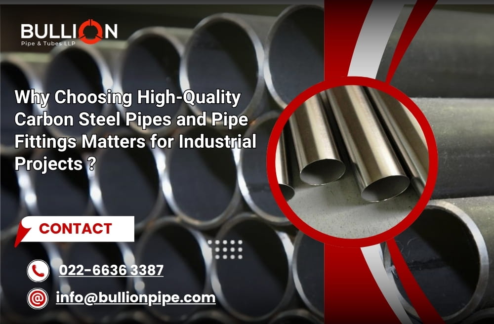 Why Choosing High-Quality Carbon Steel Pipes and Pipe Fittings Matters for Industrial Projects?